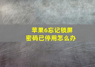 苹果6忘记锁屏密码已停用怎么办