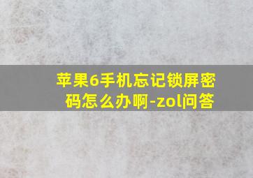 苹果6手机忘记锁屏密码怎么办啊-zol问答