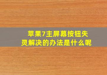 苹果7主屏幕按钮失灵解决的办法是什么呢