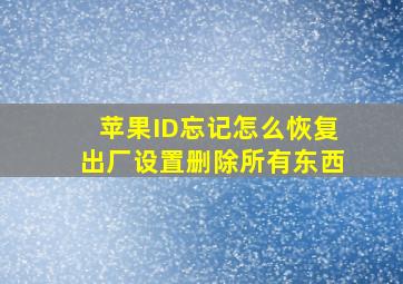 苹果ID忘记怎么恢复出厂设置删除所有东西