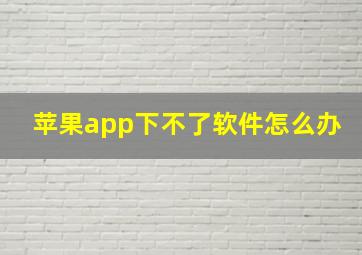 苹果app下不了软件怎么办