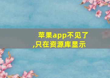 苹果app不见了,只在资源库显示