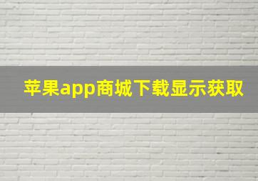 苹果app商城下载显示获取