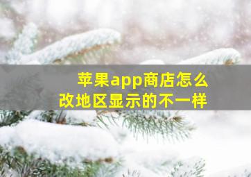 苹果app商店怎么改地区显示的不一样