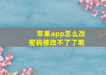 苹果app怎么改密码修改不了了呢