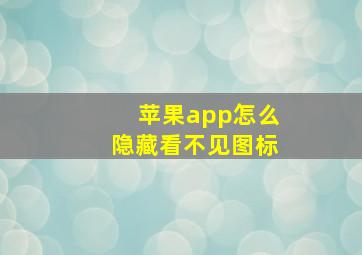 苹果app怎么隐藏看不见图标