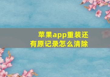 苹果app重装还有原记录怎么清除