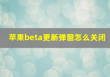 苹果beta更新弹窗怎么关闭