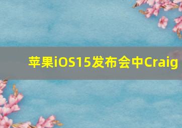 苹果iOS15发布会中Craig