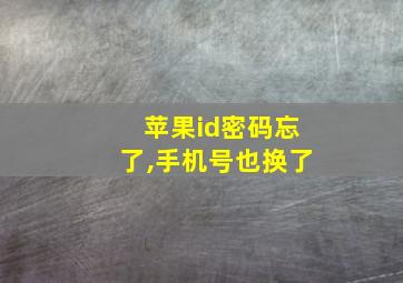 苹果id密码忘了,手机号也换了