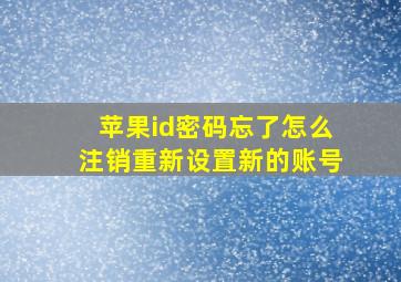 苹果id密码忘了怎么注销重新设置新的账号