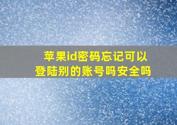 苹果id密码忘记可以登陆别的账号吗安全吗