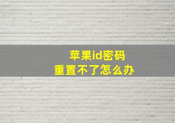 苹果id密码重置不了怎么办