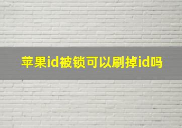 苹果id被锁可以刷掉id吗