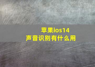 苹果ios14声音识别有什么用