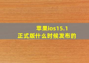 苹果ios15.1正式版什么时候发布的