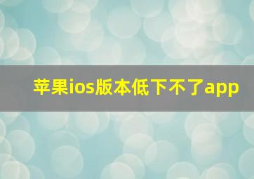 苹果ios版本低下不了app