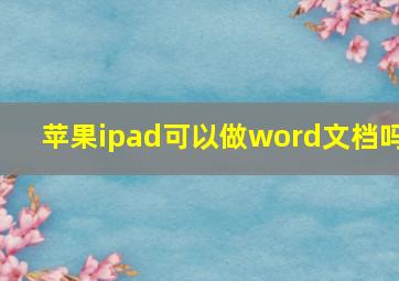 苹果ipad可以做word文档吗