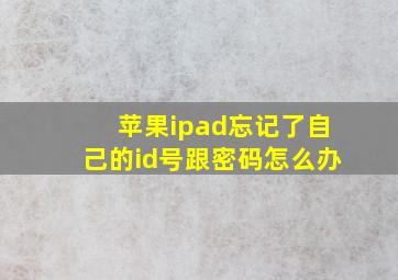 苹果ipad忘记了自己的id号跟密码怎么办