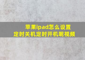 苹果ipad怎么设置定时关机定时开机呢视频