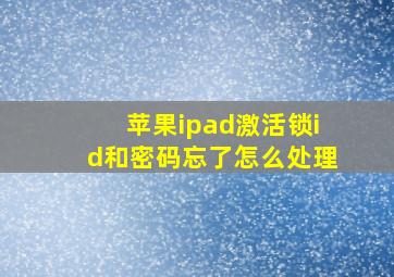 苹果ipad激活锁id和密码忘了怎么处理