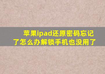 苹果ipad还原密码忘记了怎么办解锁手机也没用了