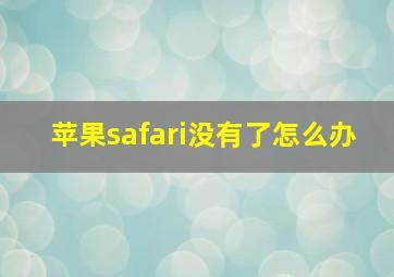 苹果safari没有了怎么办