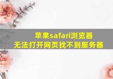 苹果safari浏览器无法打开网页找不到服务器