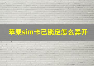 苹果sim卡已锁定怎么弄开