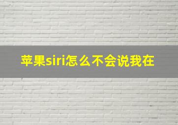 苹果siri怎么不会说我在