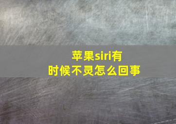 苹果siri有时候不灵怎么回事