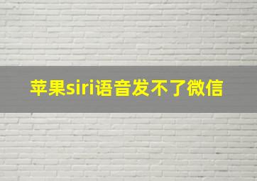 苹果siri语音发不了微信