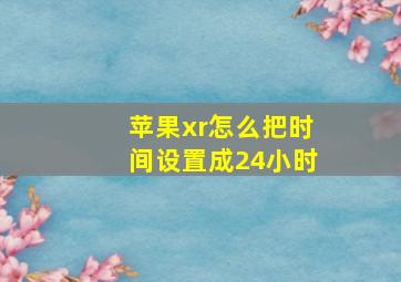 苹果xr怎么把时间设置成24小时