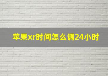 苹果xr时间怎么调24小时