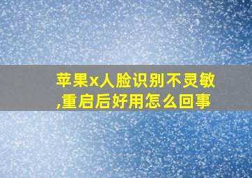 苹果x人脸识别不灵敏,重启后好用怎么回事