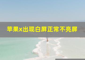 苹果x出现白屏正常不亮屏