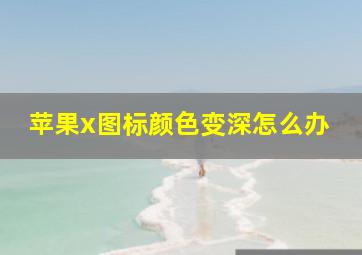 苹果x图标颜色变深怎么办