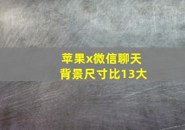 苹果x微信聊天背景尺寸比13大