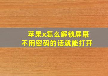 苹果x怎么解锁屏幕不用密码的话就能打开