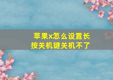 苹果x怎么设置长按关机键关机不了