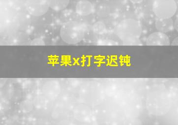 苹果x打字迟钝