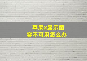 苹果x显示面容不可用怎么办