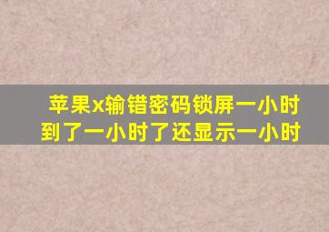 苹果x输错密码锁屏一小时到了一小时了还显示一小时