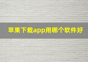 苹果下载app用哪个软件好