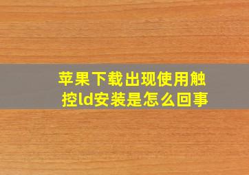 苹果下载出现使用触控ld安装是怎么回事