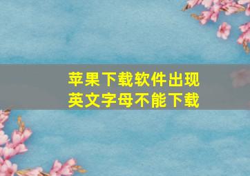 苹果下载软件出现英文字母不能下载