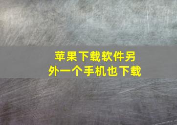 苹果下载软件另外一个手机也下载