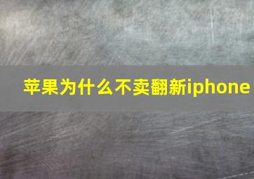 苹果为什么不卖翻新iphone