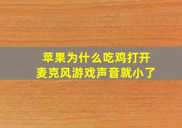 苹果为什么吃鸡打开麦克风游戏声音就小了