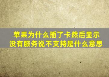 苹果为什么插了卡然后显示没有服务说不支持是什么意思